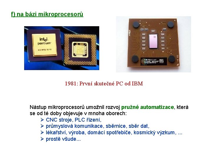 f) na bázi mikroprocesorů 1981: První skutečné PC od IBM Nástup mikroprocesorů umožnil rozvoj