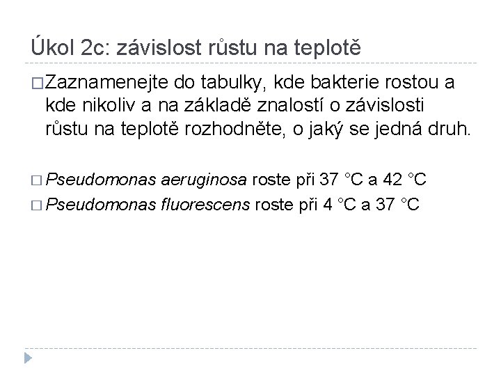 Úkol 2 c: závislost růstu na teplotě �Zaznamenejte do tabulky, kde bakterie rostou a