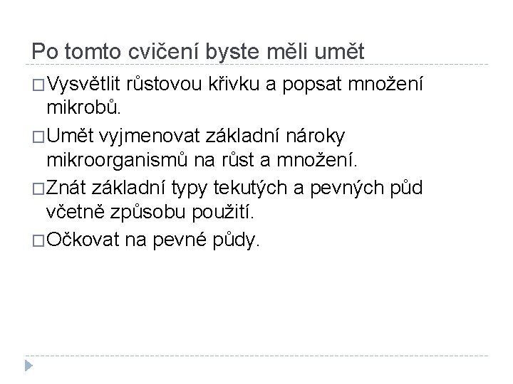 Po tomto cvičení byste měli umět �Vysvětlit růstovou křivku a popsat množení mikrobů. �Umět