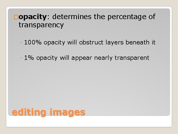 �opacity: determines the percentage of transparency ◦ 100% opacity will obstruct layers beneath it
