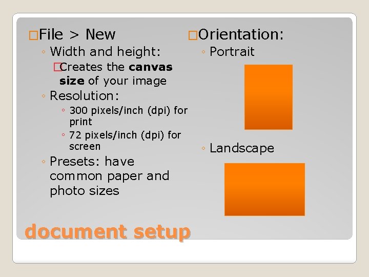 �Orientation: �File > New ◦ Width and height: ◦ Portrait �Creates the canvas size