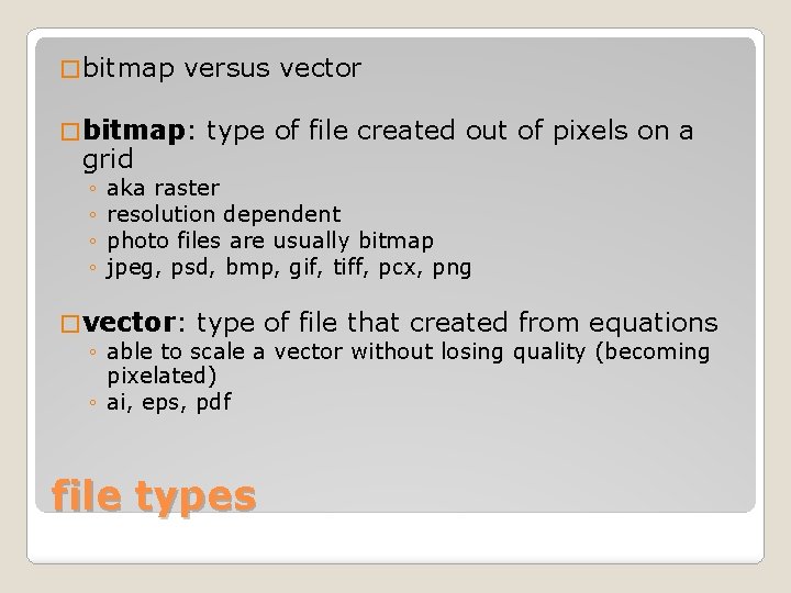 � bitmap versus vector � bitmap: grid ◦ ◦ type of file created out