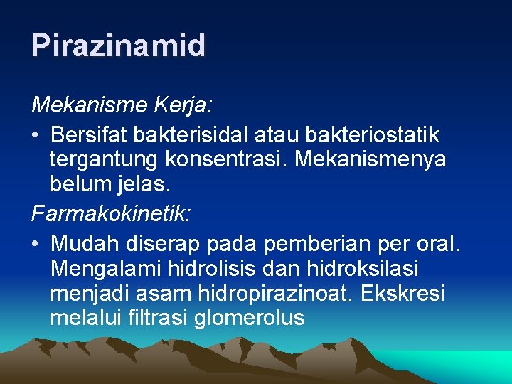 Pirazinamid Mekanisme Kerja: • Bersifat bakterisidal atau bakteriostatik tergantung konsentrasi. Mekanismenya belum jelas. Farmakokinetik: