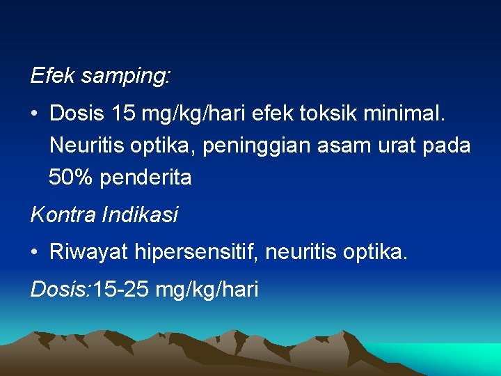 Efek samping: • Dosis 15 mg/kg/hari efek toksik minimal. Neuritis optika, peninggian asam urat