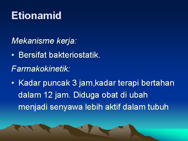 Etionamid Mekanisme kerja: • Bersifat bakteriostatik. Farmakokinetik: • Kadar puncak 3 jam, kadar terapi