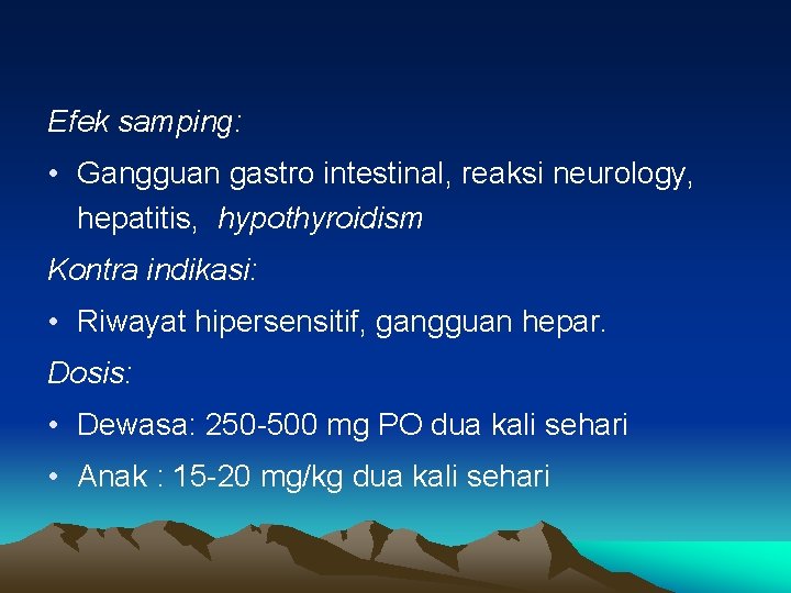 Efek samping: • Gangguan gastro intestinal, reaksi neurology, hepatitis, hypothyroidism Kontra indikasi: • Riwayat