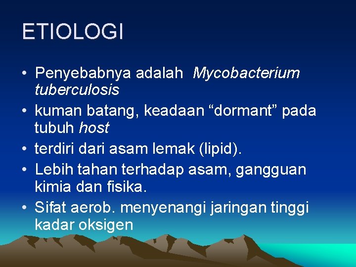 ETIOLOGI • Penyebabnya adalah Mycobacterium tuberculosis • kuman batang, keadaan “dormant” pada tubuh host