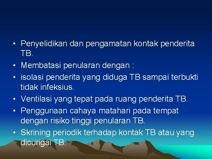  • Penyelidikan dan pengamatan kontak penderita TB. • Membatasi penularan dengan : •