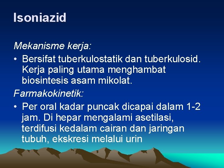 Isoniazid Mekanisme kerja: • Bersifat tuberkulostatik dan tuberkulosid. Kerja paling utama menghambat biosintesis asam