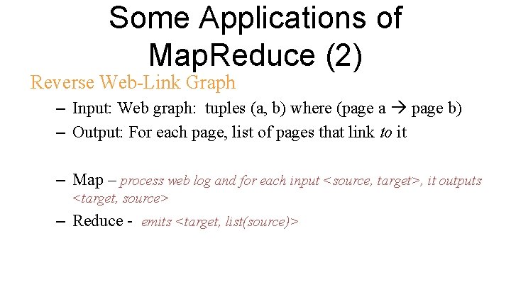 Some Applications of Map. Reduce (2) Reverse Web-Link Graph – Input: Web graph: tuples