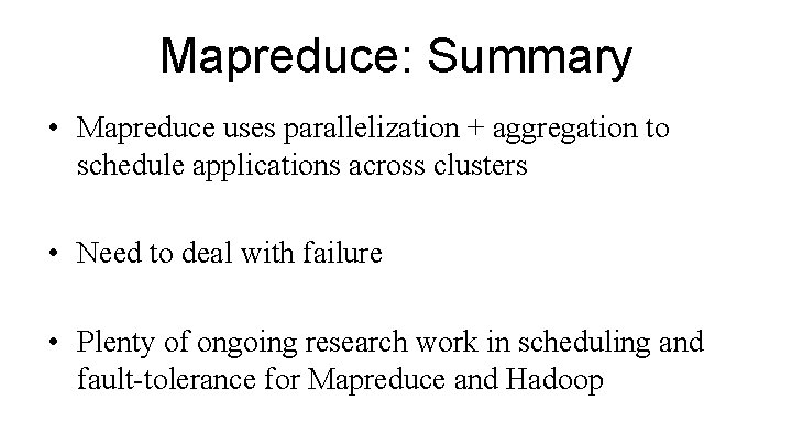 Mapreduce: Summary • Mapreduce uses parallelization + aggregation to schedule applications across clusters •