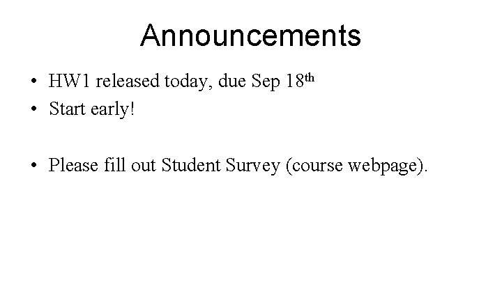 Announcements • HW 1 released today, due Sep 18 th • Start early! •