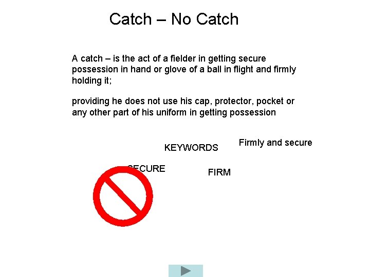 Catch – No Catch A catch – is the act of a fielder in