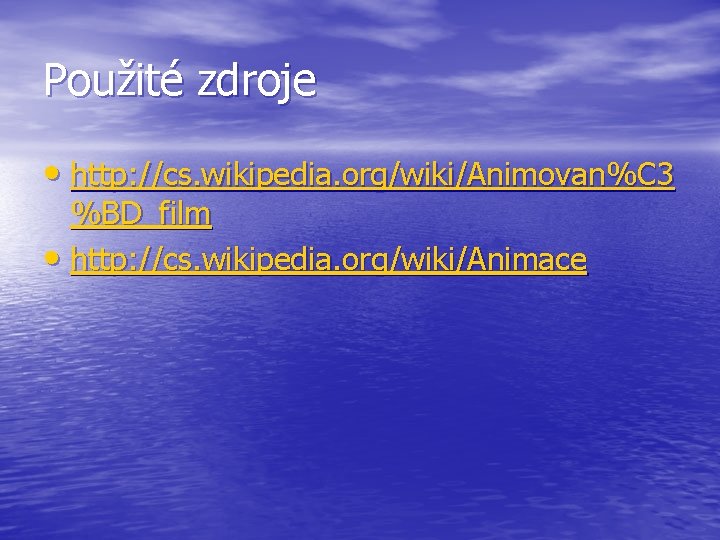 Použité zdroje • http: //cs. wikipedia. org/wiki/Animovan%C 3 %BD_film • http: //cs. wikipedia. org/wiki/Animace Použité zdroje • http: //cs. wikipedia. org/wiki/Animovan%C 3 %BD_film • http: //cs. wikipedia. org/wiki/Animace