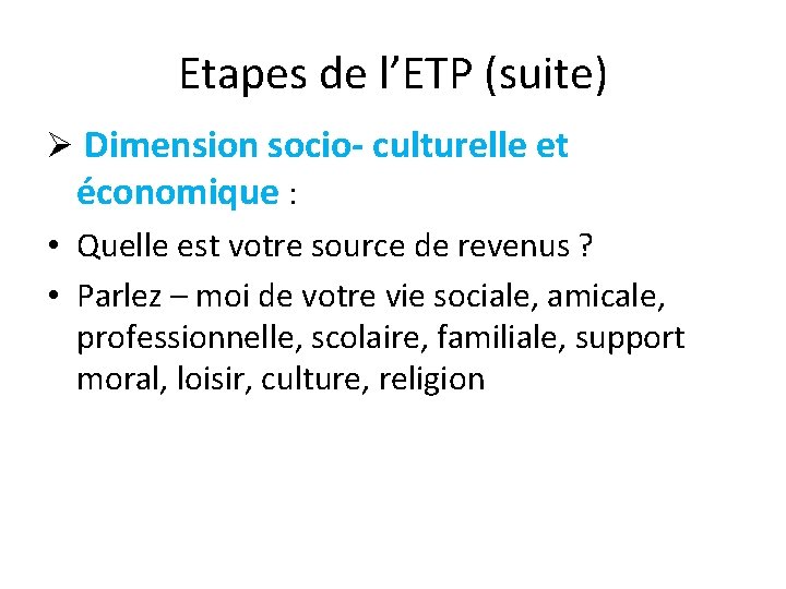 Etapes de l’ETP (suite) Ø Dimension socio- culturelle et économique : • Quelle est