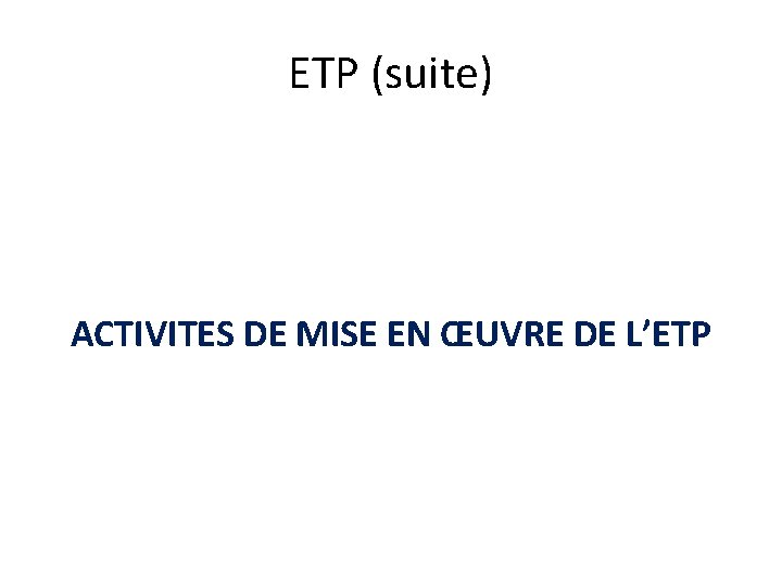 ETP (suite) ACTIVITES DE MISE EN ŒUVRE DE L’ETP 