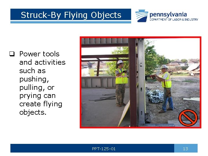 Struck-By Flying Objects q Power tools and activities such as pushing, pulling, or prying