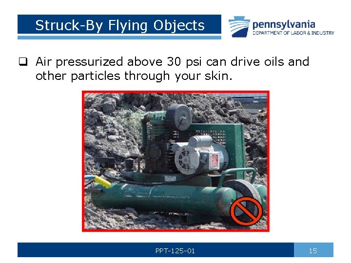 Struck-By Flying Objects q Air pressurized above 30 psi can drive oils and other