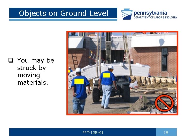 Objects on Ground Level q You may be struck by moving materials. PPT-125 -01