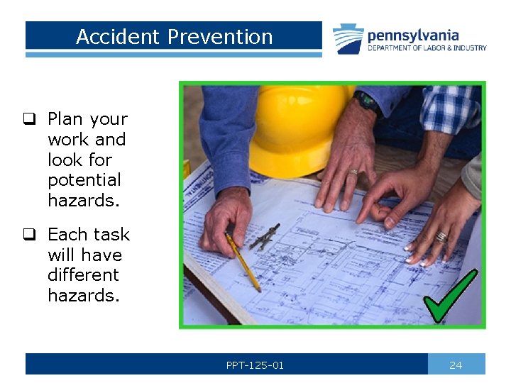 Accident Prevention q Plan your work and look for potential hazards. q Each task