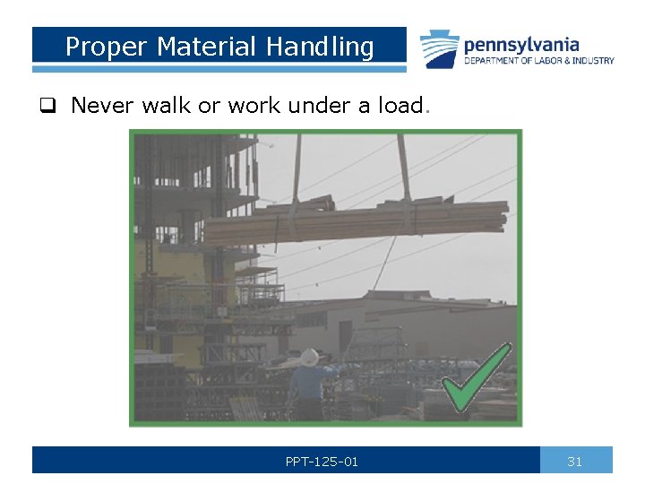 Proper Material Handling q Never walk or work under a load. PPT-125 -01 31