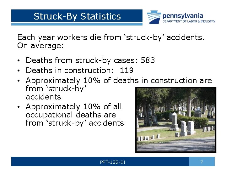 Struck-By Statistics Each year workers die from ‘struck-by’ accidents. On average: • Deaths from