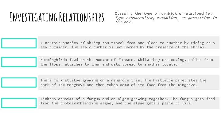 Investigating Relationships Classify the type of symbiotic relationship. Type commensalism, mutualism, or parasitism in
