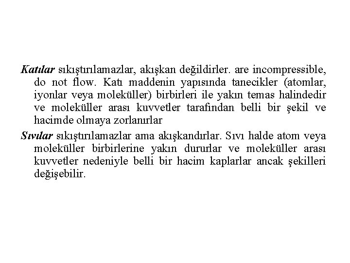 Katılar sıkıştırılamazlar, akışkan değildirler. are incompressible, do not flow. Katı maddenin yapısında tanecikler (atomlar,