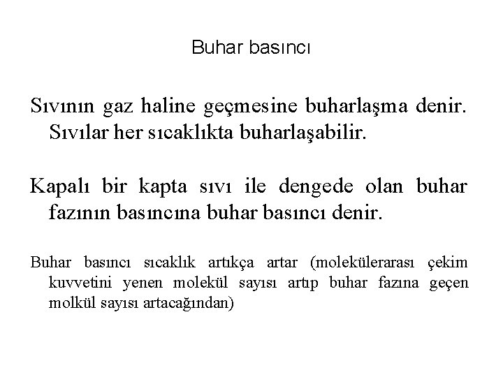 Buhar basıncı Sıvının gaz haline geçmesine buharlaşma denir. Sıvılar her sıcaklıkta buharlaşabilir. Kapalı bir Buhar basıncı Sıvının gaz haline geçmesine buharlaşma denir. Sıvılar her sıcaklıkta buharlaşabilir. Kapalı bir