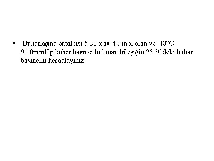 • Buharlaşma entalpisi 5. 31 x 10^4 J. mol olan ve 40°C 91. • Buharlaşma entalpisi 5. 31 x 10^4 J. mol olan ve 40°C 91.