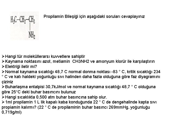 Propilamin Bileşiği için aşağıdaki soruları cevaplayınız ØHangi tür moleküllerarsı kuvvetlere sahiptir ØKaynama noktasını azot, Propilamin Bileşiği için aşağıdaki soruları cevaplayınız ØHangi tür moleküllerarsı kuvvetlere sahiptir ØKaynama noktasını azot,