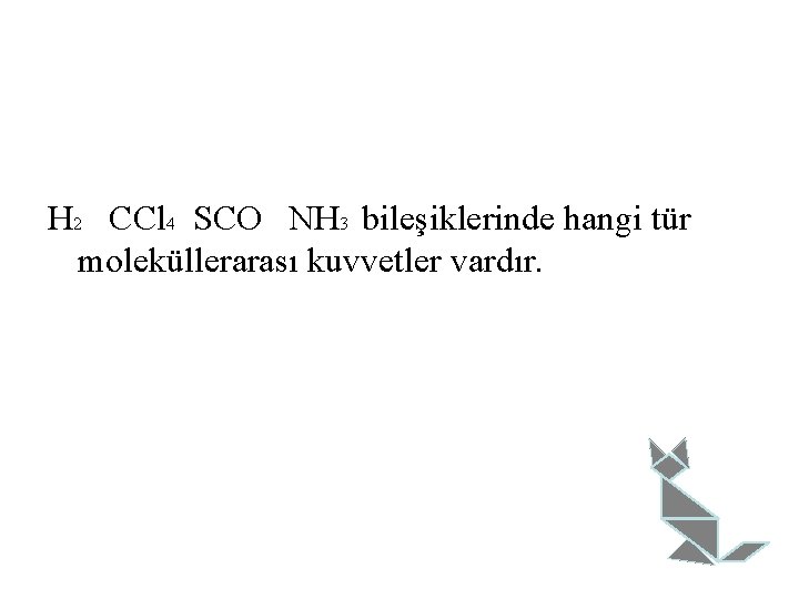 H 2 CCl 4 SCO NH 3 bileşiklerinde hangi tür moleküllerarası kuvvetler vardır. 