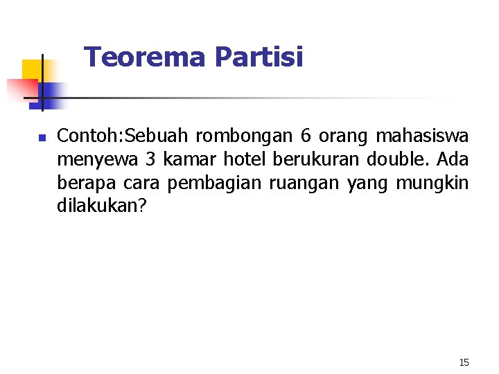 Teorema Partisi n Contoh: Sebuah rombongan 6 orang mahasiswa menyewa 3 kamar hotel berukuran