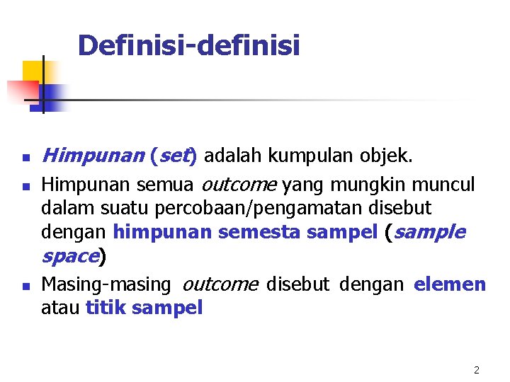 Definisi-definisi n n n Himpunan (set) adalah kumpulan objek. Himpunan semua outcome yang mungkin