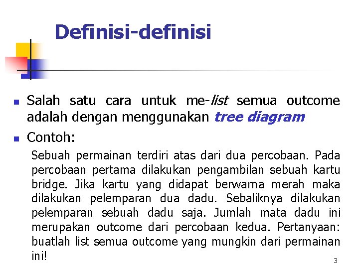 Definisi-definisi n n Salah satu cara untuk me-list semua outcome adalah dengan menggunakan tree