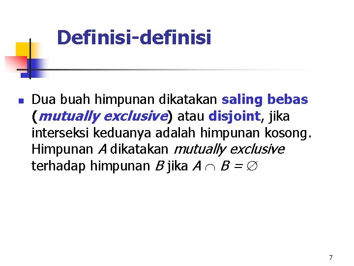 Definisi-definisi n Dua buah himpunan dikatakan saling bebas (mutually exclusive) atau disjoint, jika interseksi