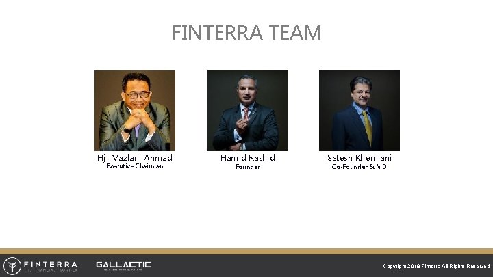 FINTERRA TEAM Hj Mazlan Ahmad Executive Chairman Hamid Rashid Founder Satesh Khemlani Co-Founder &