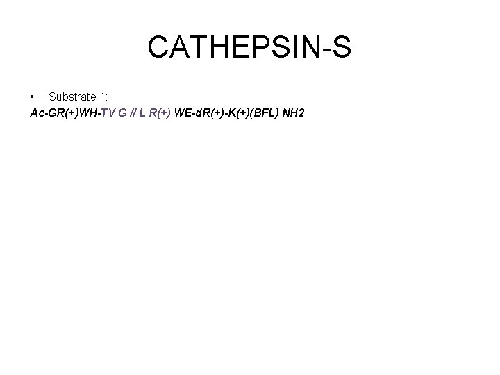 CATHEPSIN-S • Substrate 1: Ac-GR(+)WH-TV G // L R(+) WE-d. R(+)-K(+)(BFL) NH 2 