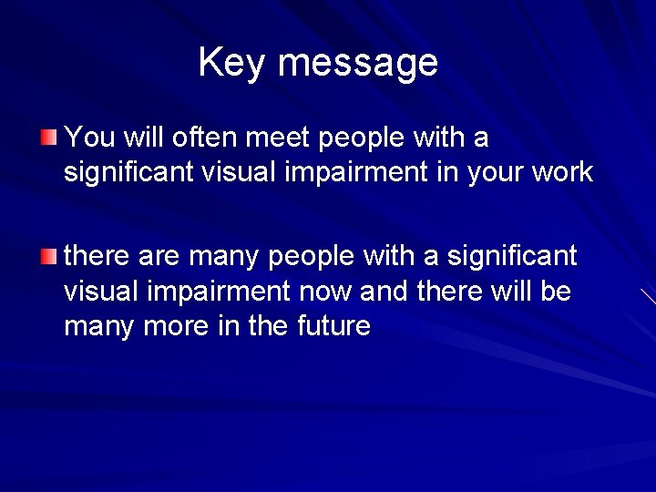 Key message You will often meet people with a significant visual impairment in your