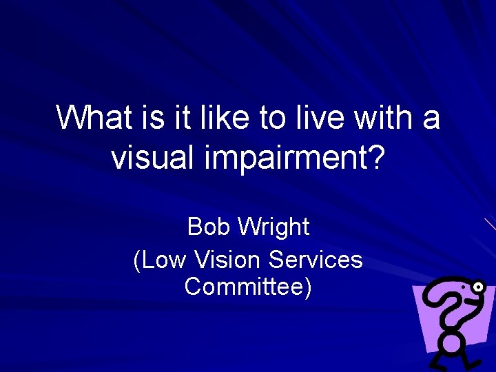 What is it like to live with a visual impairment? Bob Wright (Low Vision