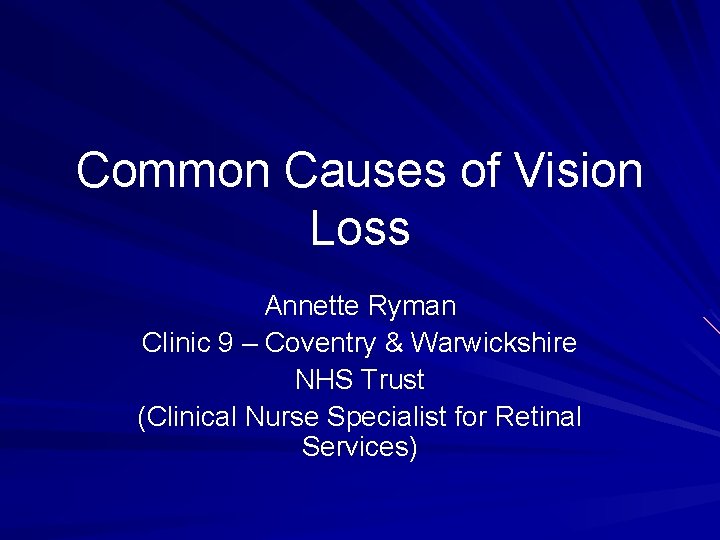 Common Causes of Vision Loss Annette Ryman Clinic 9 – Coventry & Warwickshire NHS