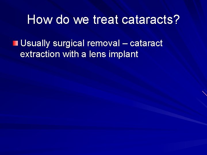How do we treat cataracts? Usually surgical removal – cataract extraction with a lens