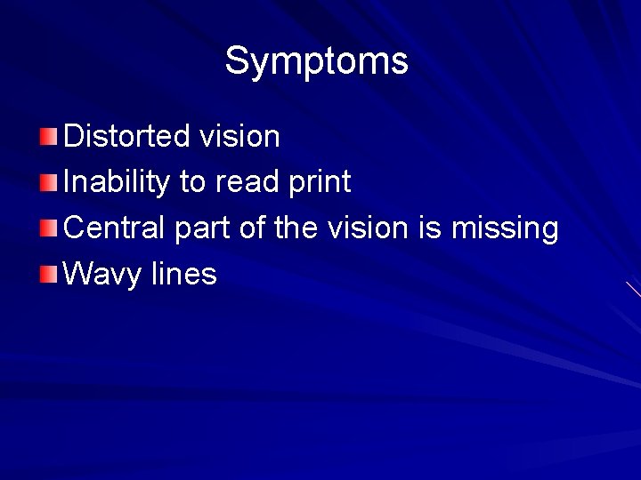 Symptoms Distorted vision Inability to read print Central part of the vision is missing