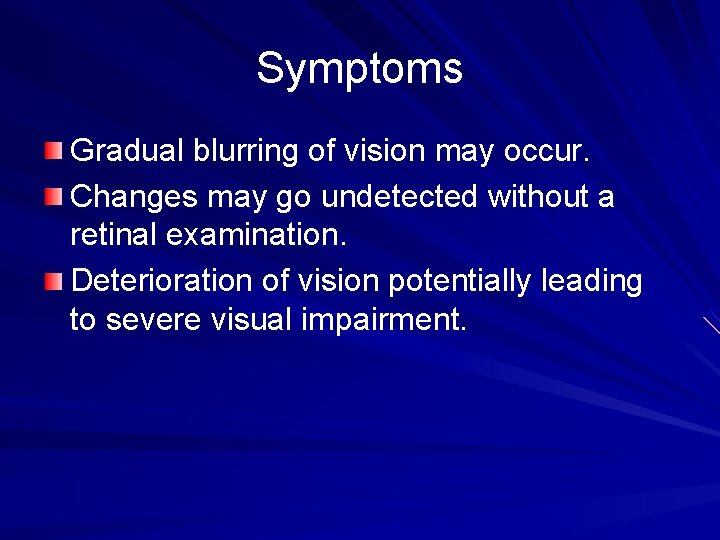 Symptoms Gradual blurring of vision may occur. Changes may go undetected without a retinal