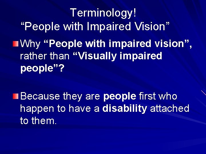 Terminology! “People with Impaired Vision” Why “People with impaired vision”, rather than “Visually impaired