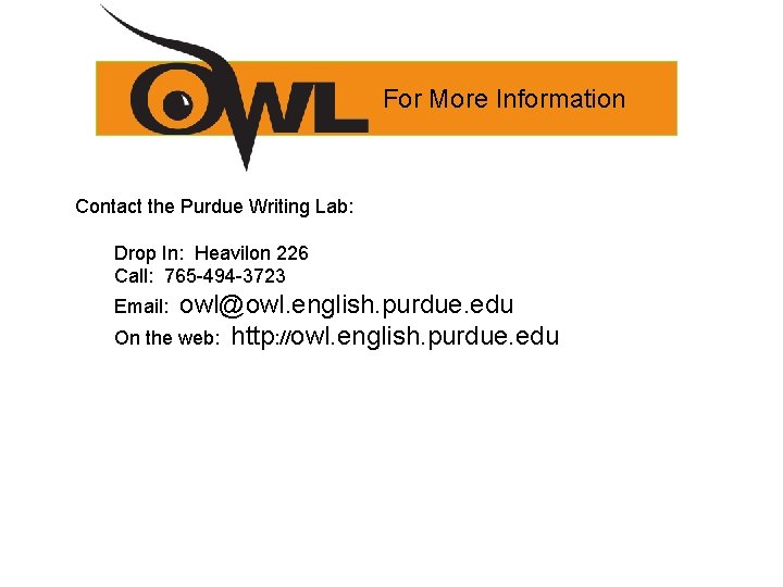 For More Information Contact the Purdue Writing Lab: Drop In: Heavilon 226 Call: 765
