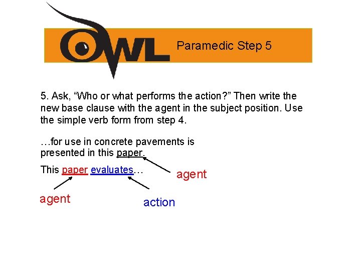 Paramedic Step 5 5. Ask, “Who or what performs the action? ” Then write