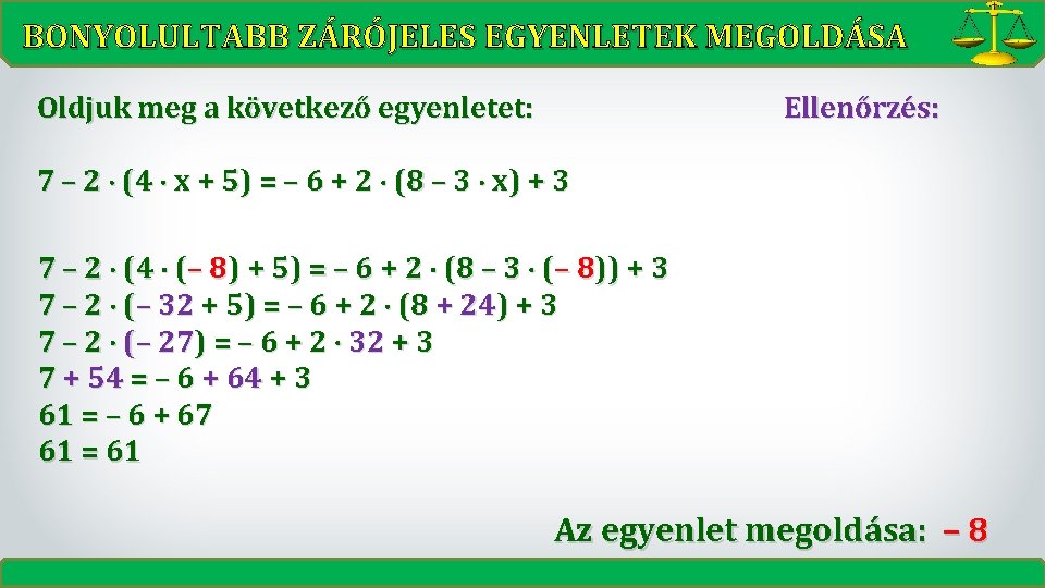 BONYOLULTABB ZÁRÓJELES EGYENLETEK MEGOLDÁSA Ellenőrzés: Oldjuk meg a következő egyenletet: 7 – 2 (4