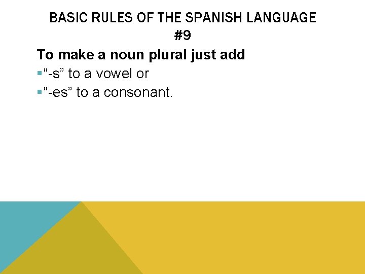 BASIC RULES OF THE SPANISH LANGUAGE #9 To make a noun plural just add