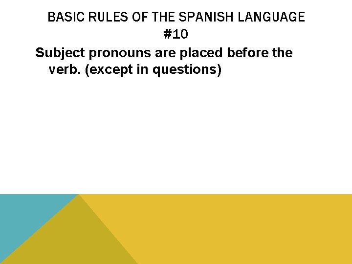 BASIC RULES OF THE SPANISH LANGUAGE #10 Subject pronouns are placed before the verb.